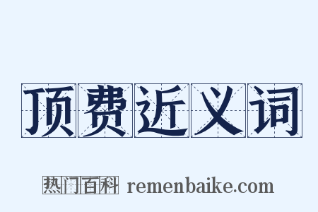 顶费近义词是什么意思的图片